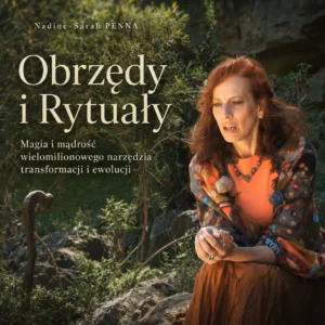 Nadine-Sarah PENNA - Obrzędy i Rytuały - Magia i mądrość wielomilionowego narzędzia transformacji i ewolucji